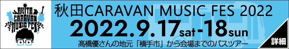 AKITA CARAVAN Music FAS 2022。高橋優さんの地元「横手市」から会場までのバスツアーです。詳細はページをご確認ください。