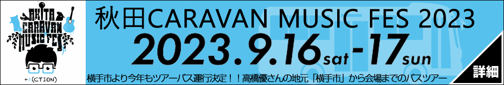 秋田CARAVAN MUSIC FES 2023。横手市より今年もツアーバス運行決定！！高橋優さんの地元から会場までのバスツアーの詳細ページへ